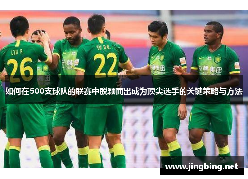 如何在500支球队的联赛中脱颖而出成为顶尖选手的关键策略与方法