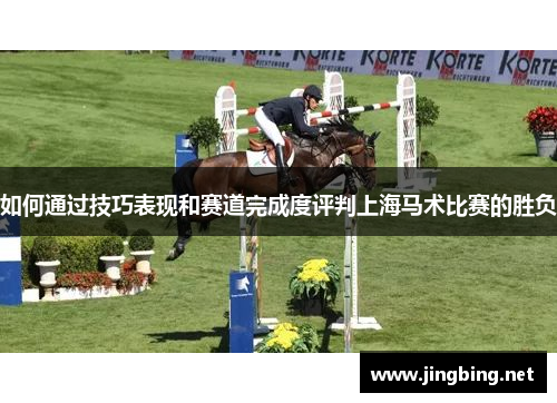 如何通过技巧表现和赛道完成度评判上海马术比赛的胜负