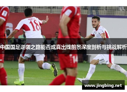 中国国足逆袭之路能否成真出线前景深度剖析与挑战解析