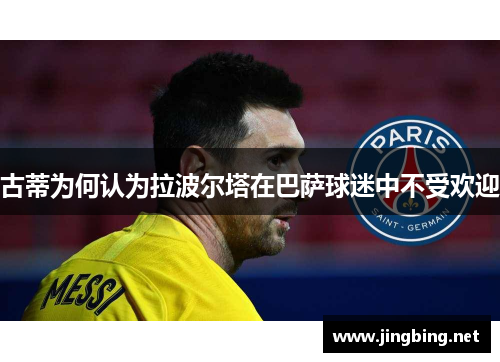 古蒂为何认为拉波尔塔在巴萨球迷中不受欢迎