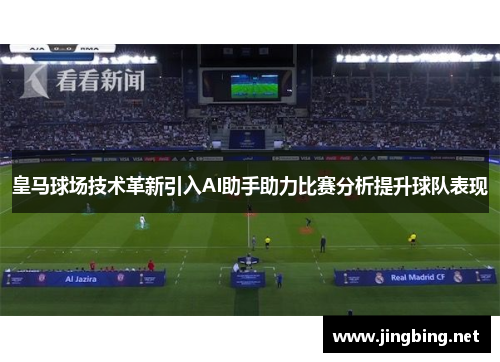 皇马球场技术革新引入AI助手助力比赛分析提升球队表现