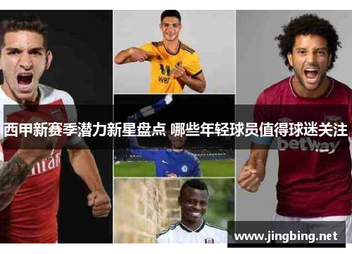 西甲新赛季潜力新星盘点 哪些年轻球员值得球迷关注