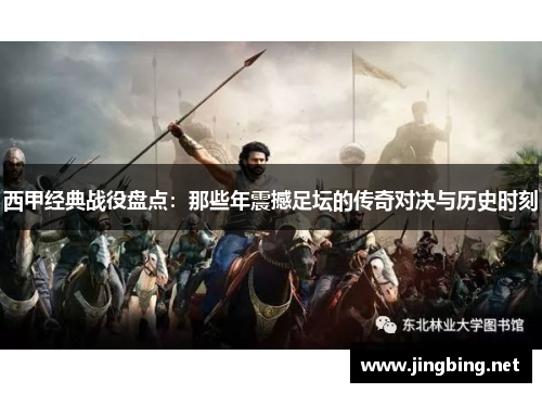 西甲经典战役盘点：那些年震撼足坛的传奇对决与历史时刻