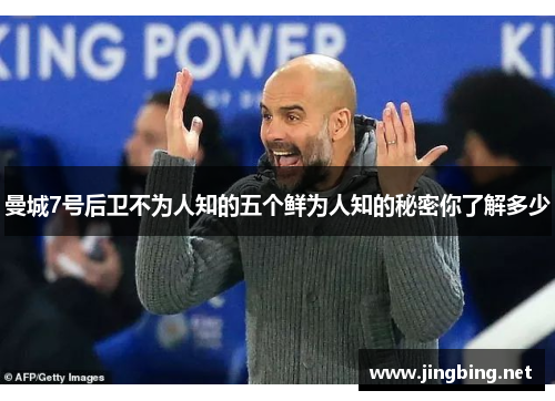 曼城7号后卫不为人知的五个鲜为人知的秘密你了解多少