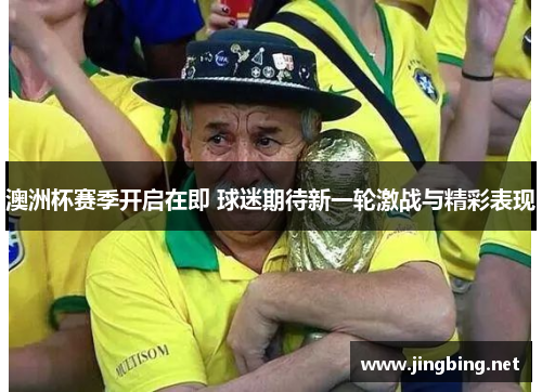 澳洲杯赛季开启在即 球迷期待新一轮激战与精彩表现